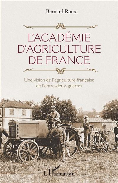 L'Académie d'agriculture de France : une vision de l'agriculture française de l'entre-deux-guerres