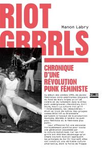 Riot grrrls : chronique d'une révolution punk féministe