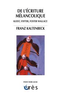 L'écriture mélancolique : Kleist, Stifter, Nerval, Foster Wallace