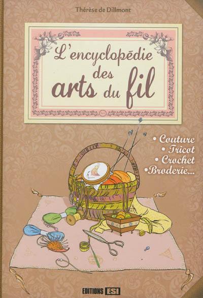 L'encyclopédie des arts du fil : couture, tricot, crochet, broderie...