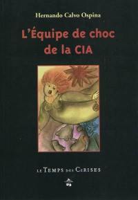 L'équipe de choc de la CIA : Cuba, Viêt Nam, Angola, Chili, Nicaragua...