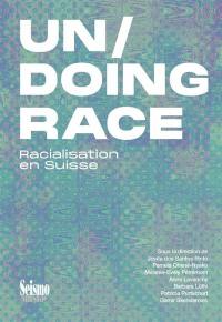 Un-doing race : racialisation en Suisse