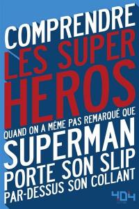 Comprendre les super-héros : quand on a même pas remarqué que Superman porte son slip par-dessus son collant