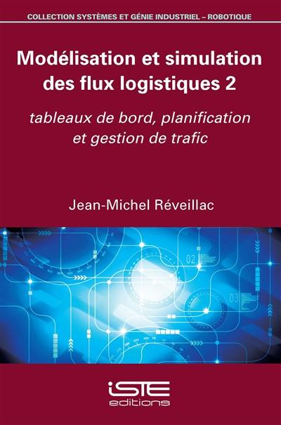 Modélisation et simulation des flux logistiques. Vol. 2. Tableaux de bord, planification et gestion de trafic