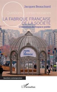 La fabrique française de la société : l'invention de l'espace public