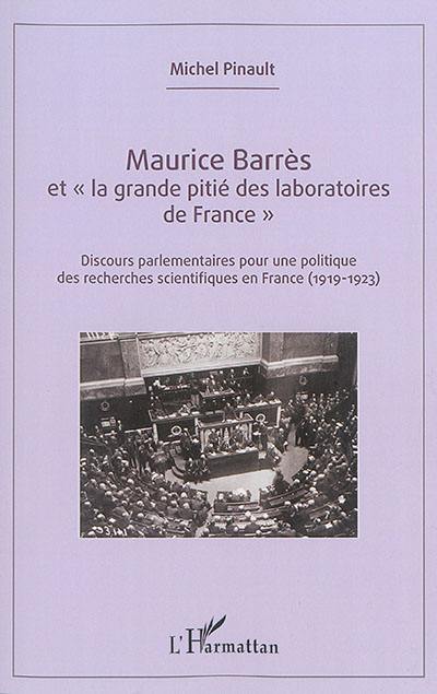Maurice Barrès et la grande pitié des laboratoires de France : discours parlementaires pour une politique des recherches scientifiques en France (1919-1923)