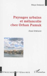 Paysages urbains et mélancolie chez Orhan Pamuk : essai littéraire