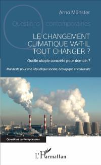 Le changement climatique va-t-il tout changer ? : quelle utopie concrète pour demain ? : manifeste pour une République sociale, écologique et conviviale