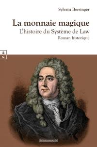 La monnaie magique : l'histoire du système de Law : roman historique