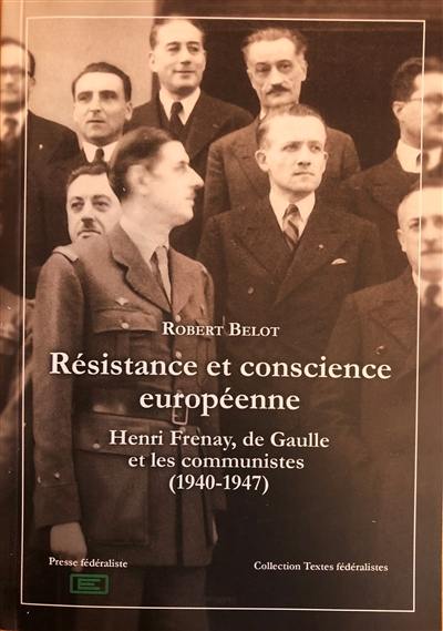 Résistance et conscience européenne : Henri Frenay, de Gaulle et les communistes (1940-1947)