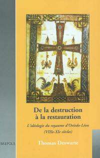 De la destruction à la restauration : l'idéologie du royaume d'Oviedo-Léon (VIIIe-XIe siècles)