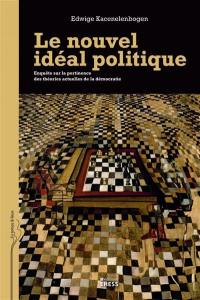 Le nouvel idéal politique : enquête sur la pertinence des théories actuelles de la démocratie