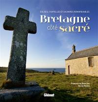 Bretagne côté sacré : églises, chapelles et calvaires remarquables