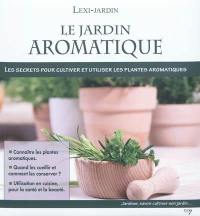 Le jardin aromatique : les secrets pour cultiver et utiliser les plantes aromatiques