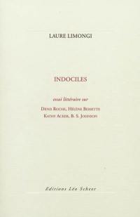 Indociles : essai littéraire sur Denis Roche, Hélène Bessette, Kathy Acker, B.S. Johnson