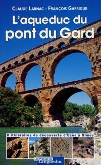 L'aqueduc du pont du Gard : 8 itinéraires de découverte d'Uzès à Nîmes
