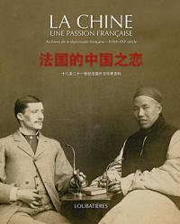 La Chine : une passion française : archives de la diplomatie française XVIIIe-XXIe siècles