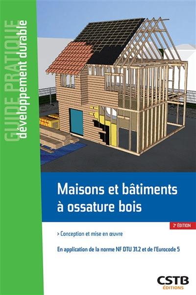 Maisons et bâtiments à ossature bois : conception et mise en oeuvre : en application de la norme NF DTU 31.2 et de l'Eurocode 5