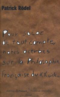 Pour solde de tout compte : notes acerbes sur la philosophie française du XXe siècle