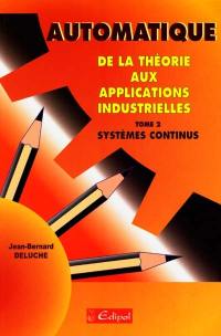 Automatique : de la théorie aux applications industrielles. Vol. 2. Systèmes continus