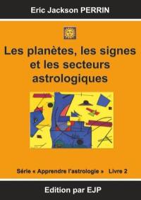 Apprendre l'astrologie. Vol. 2. Les planètes, les signes et les secteurs astrologiques