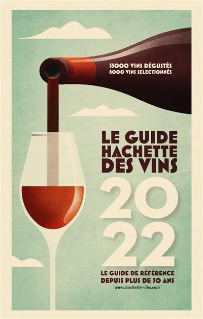 Le guide Hachette des vins : sélection 2022 : 35.000 vins dégustés, 8.000 vins sélectionnés