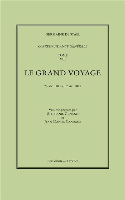 Correspondance générale. Vol. 8. Le grand voyage : 23 mai 1812-12 mai 1814