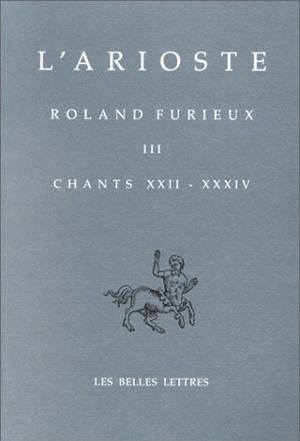 Orlando furioso. Vol. 3. Chants XXII-XXXIV. Roland furieux. Vol. 3. Chants XXII-XXXIV