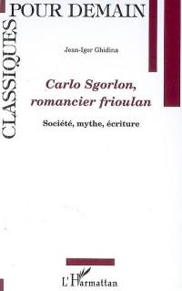 Carlo Sgorlon, romancier frioulan : société, mythe, écriture