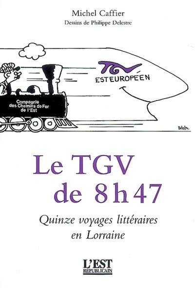 Le TGV de 8 h 47 : quinze voyages littéraires en Lorraine