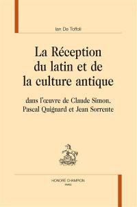 La réception du latin et de la culture antique dans l'oeuvre de Claude Simon, Pascal Quignard et Jean Sorrente