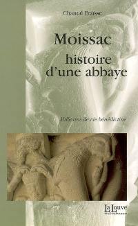 Moissac, histoire d'une abbaye : mille ans de vie bénédictine