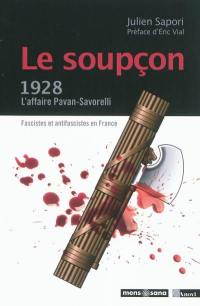 Le soupçon : fascistes et antifascistes en France : l'affaire Pavan-Savorelli, 1928