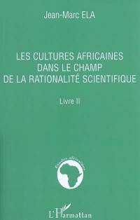 Les cultures africaines dans le champ de la rationalité scientifique : livre II