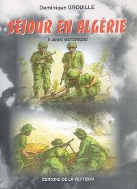 Séjour en Algérie : histoire d'un appelé pendant la guerre d'Algérie : roman historique