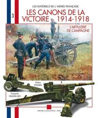 Les canons de la victoire 1914-1918. Vol. 1. L'artillerie de campagne