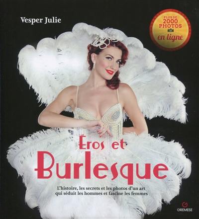 Eros et burlesque : l'histoire, les secrets et les photos d'un art qui séduit les hommes et fascine les femmes