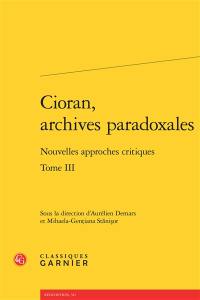 Cioran, archives paradoxales : nouvelles approches critiques. Vol. 3