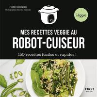 Mes recettes veggie au robot-cuiseur : 150 recettes faciles et rapides !