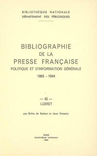 Bibliographie de la presse française politique et d'information générale : 1865-1944. Vol. 45. Loiret