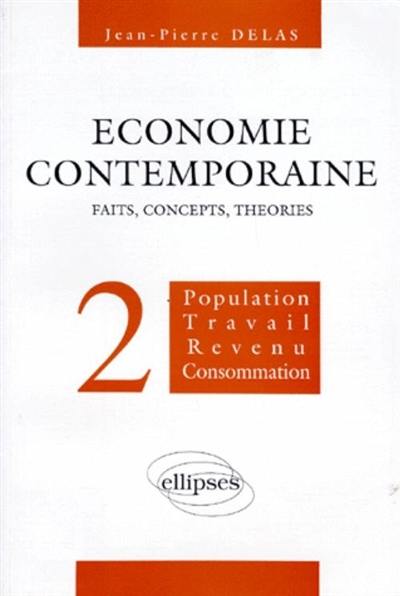 Economie contemporaine : faits, concepts, théories. Vol. 2. Population, travail, revenu, consommation