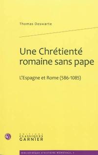 Une chrétienté romaine sans pape : l'Espagne et Rome (586-1085)
