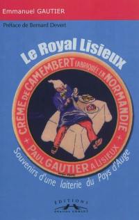 Le Royal Lisieux : souvenirs d'une laiterie du Pays d'Auge : un siècle d'entrepreneuriat made in Normandie