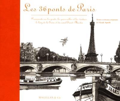 Les 36 ponts de Paris : promenade sur les ponts, les passerelles et les viaducs, le long de la Seine et du canal Saint-Martin
