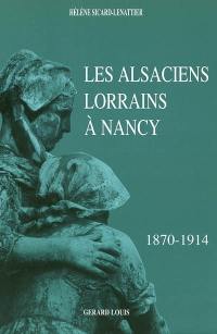 Les Alsaciens-Lorrains à Nancy, 1870-1914 : une ardente histoire