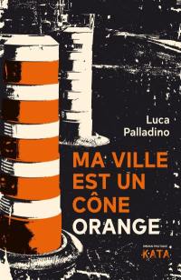 Ma ville est un cône orange : roman politique