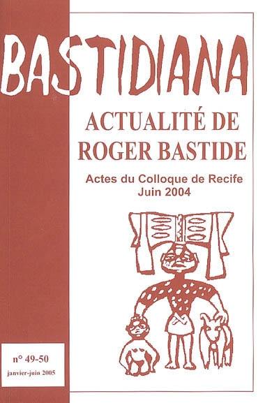 Bastidiana, n° 49-50. L'actualité de Roger Bastide : race, religion, saudade et littérature : actes du colloque de Recife, juin 2004