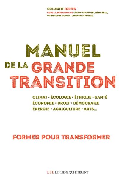 Manuel de la grande transition : former pour transformer : climat, écologie, éthique, santé, économie, droit, démocratie, énergie, agriculture, arts...
