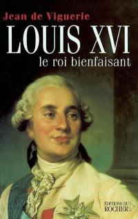 Louis XVI : le roi bienfaisant