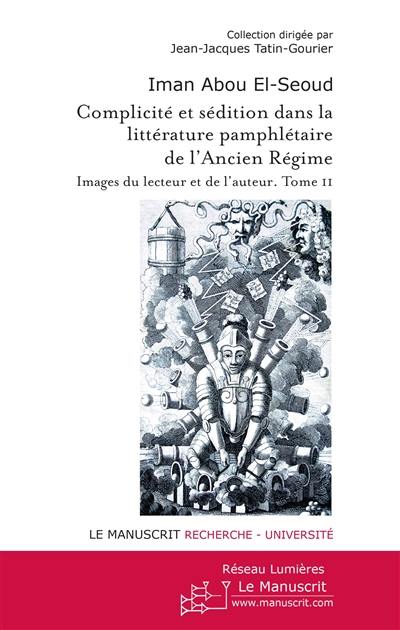 Complicité et sédition dans la littérature pamphlétaire de l'Ancien Régime : images du lecteur et de l'auteur. Vol. 2